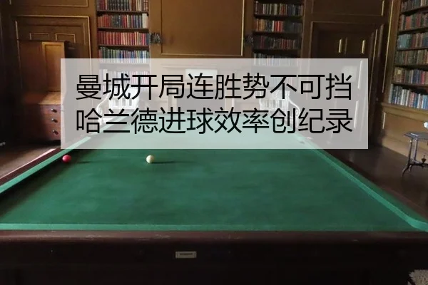 曼城开局连胜势不可挡 哈兰德进球效率创纪录